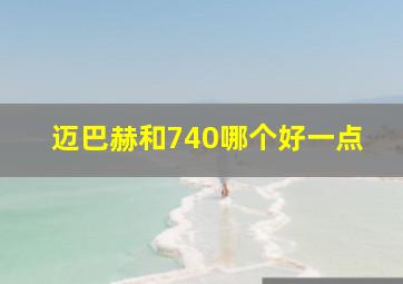 迈巴赫和740哪个好一点