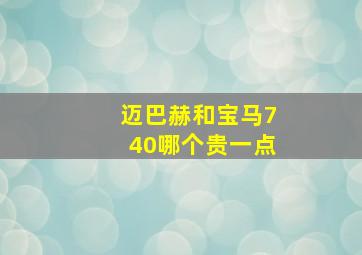 迈巴赫和宝马740哪个贵一点