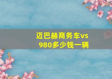 迈巴赫商务车vs980多少钱一辆