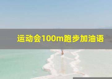 运动会100m跑步加油语