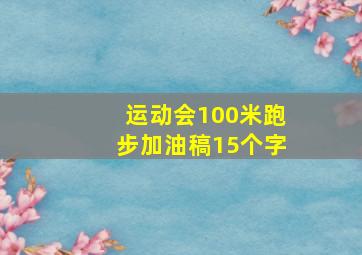 运动会100米跑步加油稿15个字