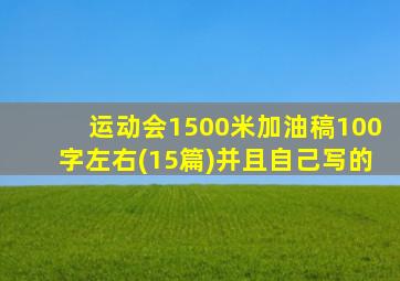 运动会1500米加油稿100字左右(15篇)并且自己写的