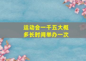 运动会一千五大概多长时间举办一次