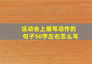 运动会上描写动作的句子50字左右怎么写