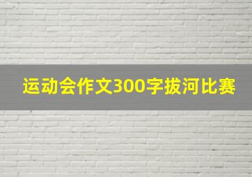 运动会作文300字拔河比赛