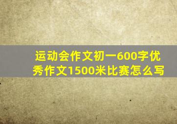 运动会作文初一600字优秀作文1500米比赛怎么写