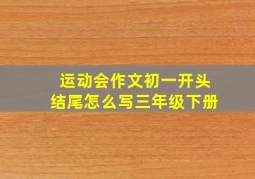 运动会作文初一开头结尾怎么写三年级下册