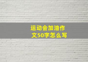 运动会加油作文50字怎么写