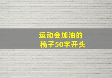 运动会加油的稿子50字开头