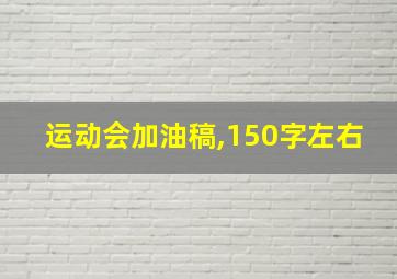 运动会加油稿,150字左右