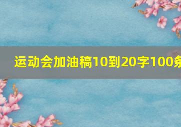 运动会加油稿10到20字100条