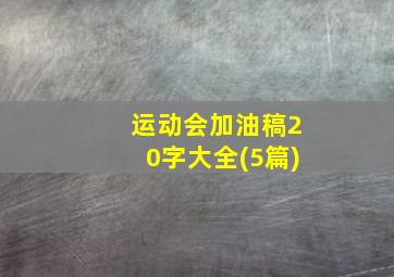 运动会加油稿20字大全(5篇)