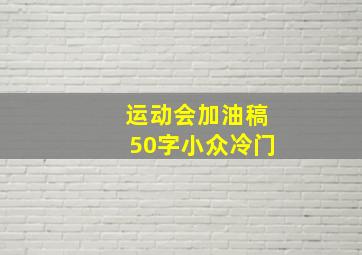 运动会加油稿50字小众冷门