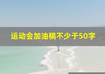 运动会加油稿不少于50字