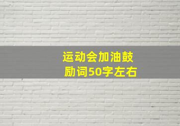 运动会加油鼓励词50字左右