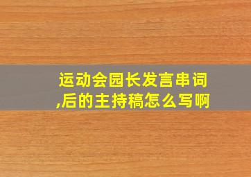 运动会园长发言串词,后的主持稿怎么写啊