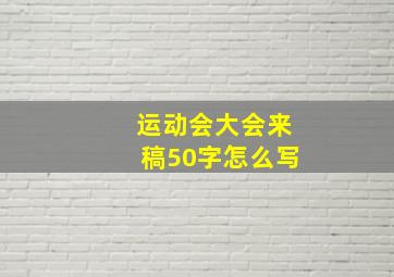 运动会大会来稿50字怎么写