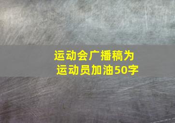 运动会广播稿为运动员加油50字