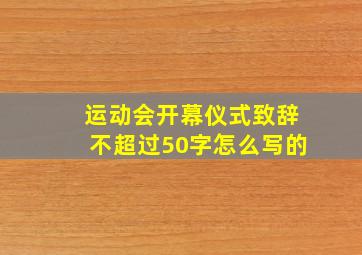 运动会开幕仪式致辞不超过50字怎么写的