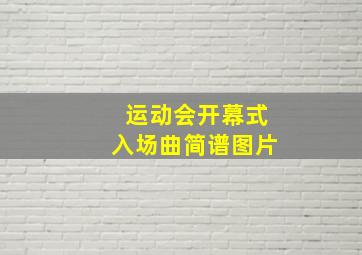 运动会开幕式入场曲简谱图片