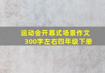 运动会开幕式场景作文300字左右四年级下册