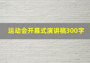 运动会开幕式演讲稿300字