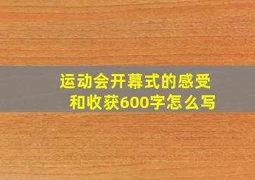 运动会开幕式的感受和收获600字怎么写