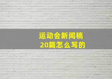 运动会新闻稿20篇怎么写的