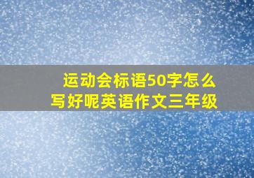 运动会标语50字怎么写好呢英语作文三年级