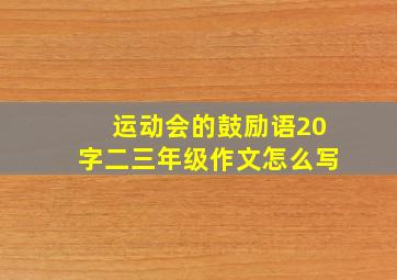 运动会的鼓励语20字二三年级作文怎么写