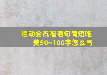 运动会祝福语句简短唯美50~100字怎么写