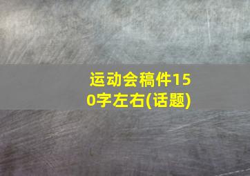 运动会稿件150字左右(话题)