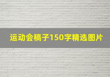 运动会稿子150字精选图片