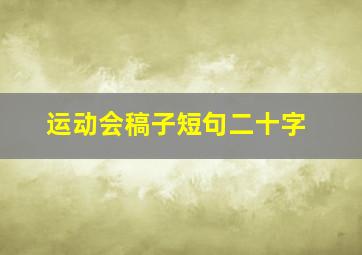 运动会稿子短句二十字