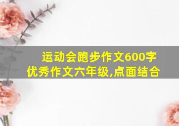 运动会跑步作文600字优秀作文六年级,点面结合