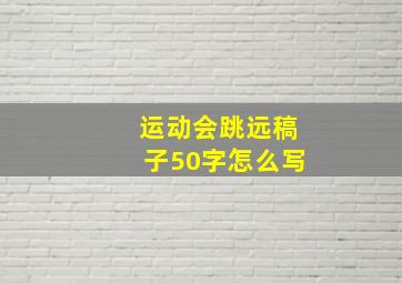 运动会跳远稿子50字怎么写