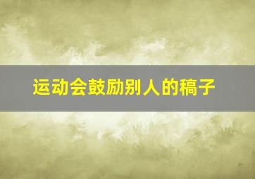 运动会鼓励别人的稿子