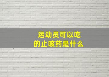 运动员可以吃的止咳药是什么