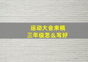 运动大会来稿三年级怎么写好