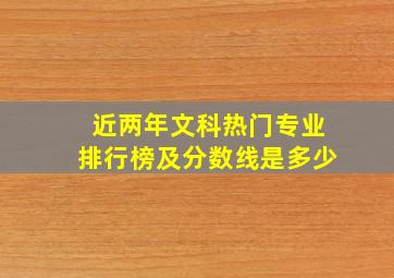 近两年文科热门专业排行榜及分数线是多少