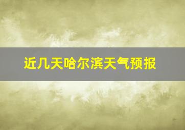 近几天哈尔滨天气预报