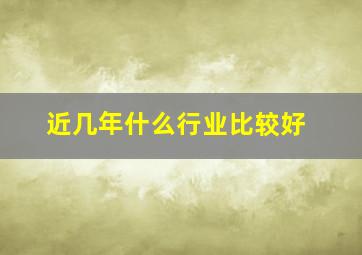 近几年什么行业比较好