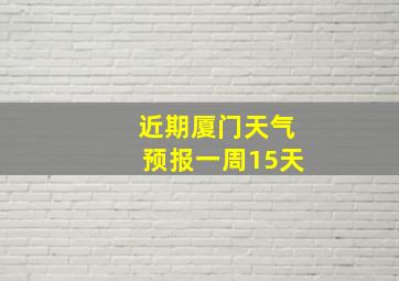 近期厦门天气预报一周15天