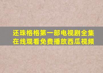 还珠格格第一部电视剧全集在线观看免费播放西瓜视频