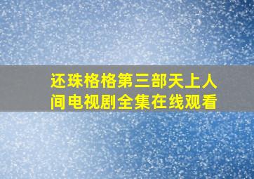 还珠格格第三部天上人间电视剧全集在线观看