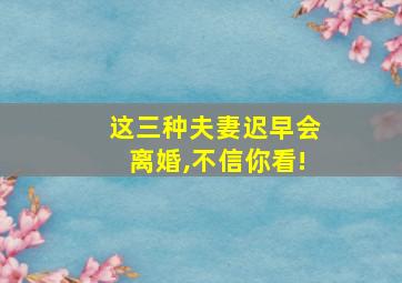 这三种夫妻迟早会离婚,不信你看!