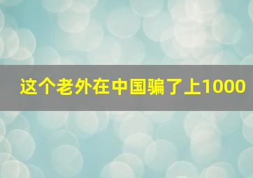 这个老外在中国骗了上1000