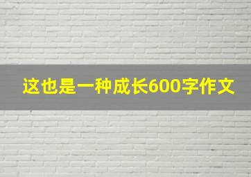 这也是一种成长600字作文