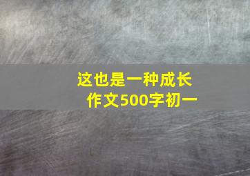 这也是一种成长作文500字初一