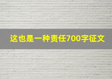 这也是一种责任700字征文